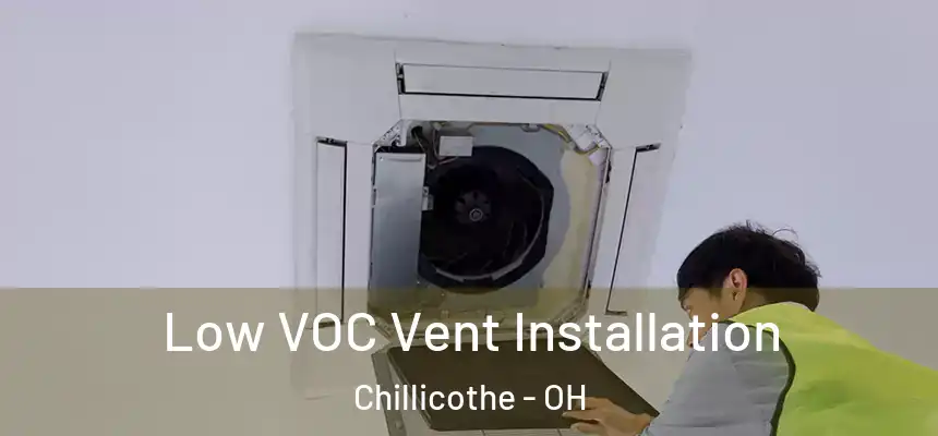  Low VOC Vent Installation Chillicothe - OH